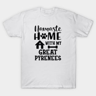 Great Pyrenees - Namaste home with my great pyreness T-Shirt